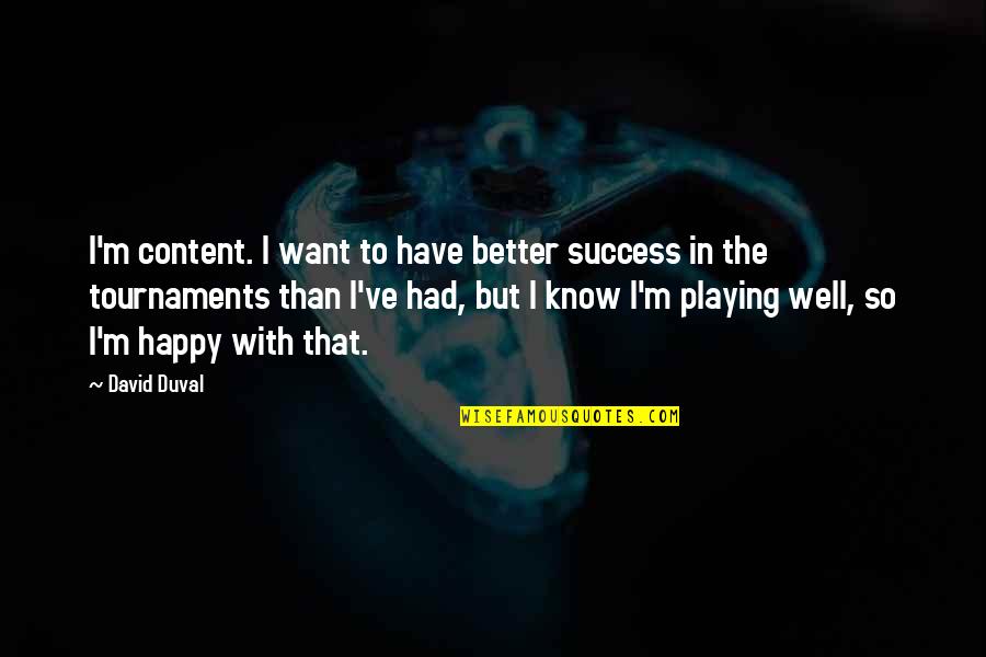 I'm So Happy Quotes By David Duval: I'm content. I want to have better success