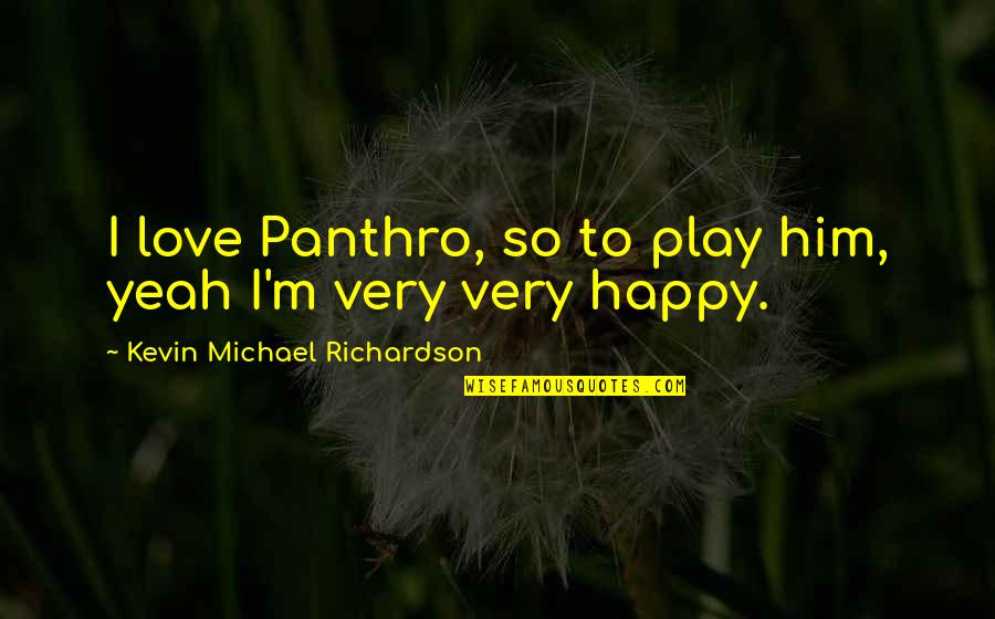 I'm So Happy Quotes By Kevin Michael Richardson: I love Panthro, so to play him, yeah