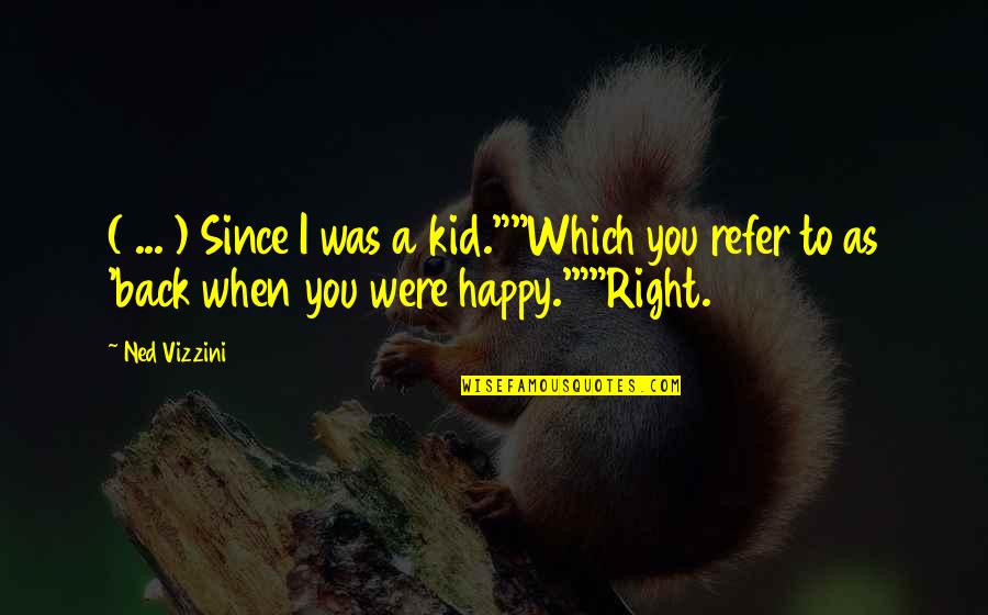 I'm So Happy Right Now Quotes By Ned Vizzini: ( ... ) Since I was a kid.""Which