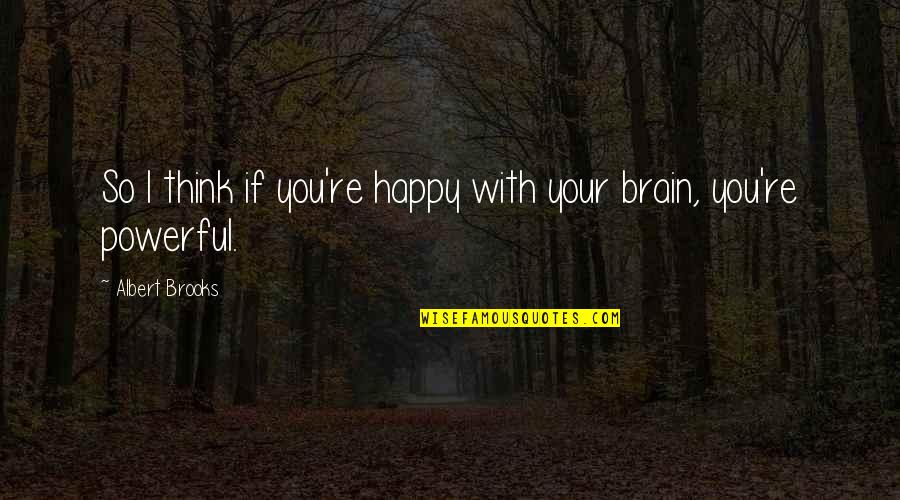 I'm So Happy With You Quotes By Albert Brooks: So I think if you're happy with your