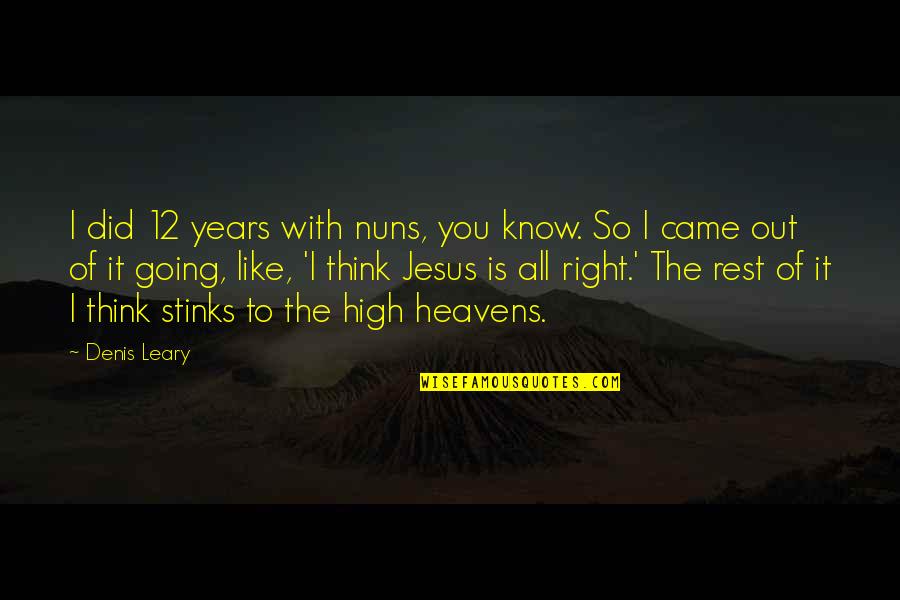 I'm So High Right Now Quotes By Denis Leary: I did 12 years with nuns, you know.