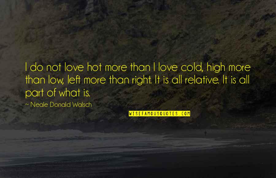 I'm So High Right Now Quotes By Neale Donald Walsch: I do not love hot more than I I'm So High Right Now Quotes By Neale Donald Walsch: I do not love hot more than I