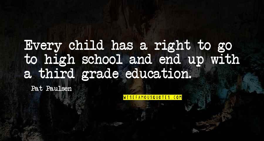 I'm So High Right Now Quotes By Pat Paulsen: Every child has a right to go to