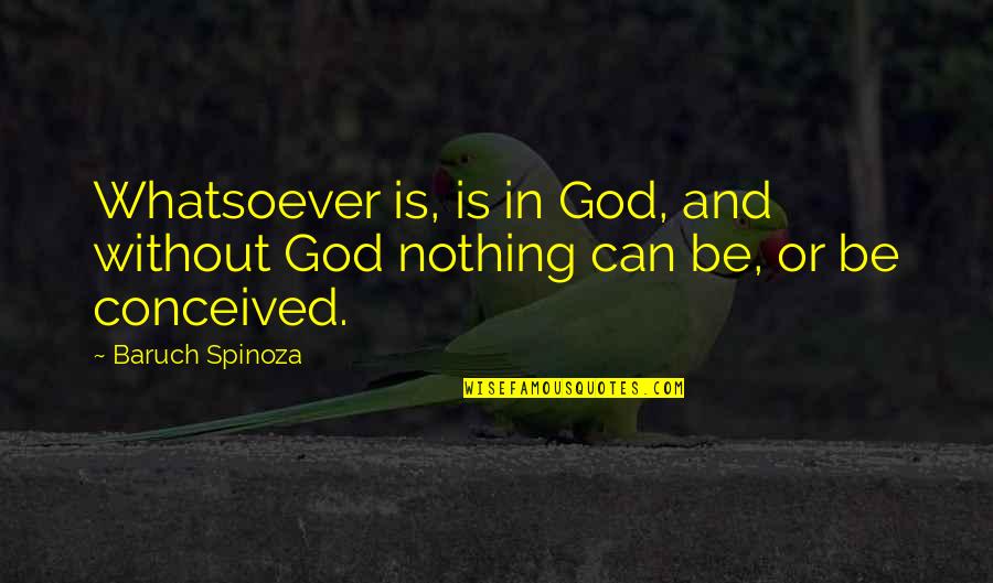 Im So Horney Quotes By Baruch Spinoza: Whatsoever is, is in God, and without God