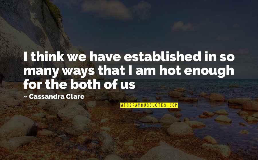 I'm So Hot Quotes By Cassandra Clare: I think we have established in so many I'm So Hot Quotes By Cassandra Clare: I think we have established in so many