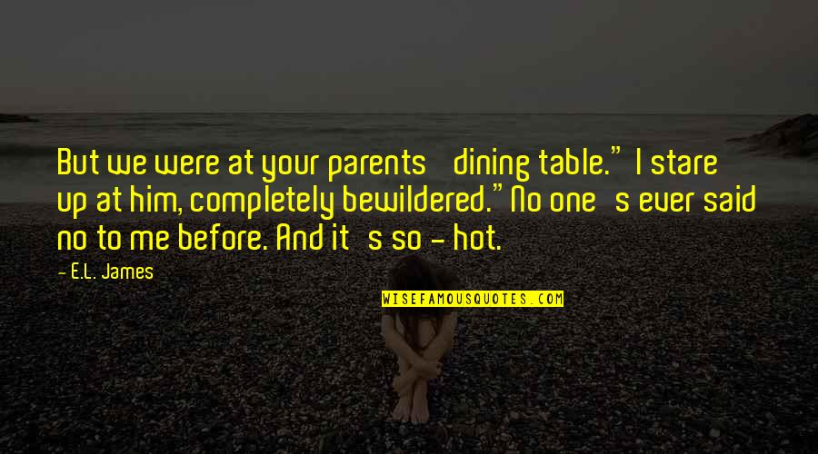 I'm So Hot Quotes By E.L. James: But we were at your parents' dining table." I'm So Hot Quotes By E.L. James: But we were at your parents' dining table."