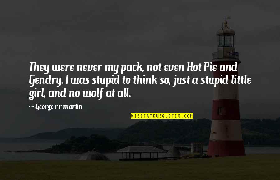I'm So Hot Quotes By George R R Martin: They were never my pack, not even Hot I'm So Hot Quotes By George R R Martin: They were never my pack, not even Hot