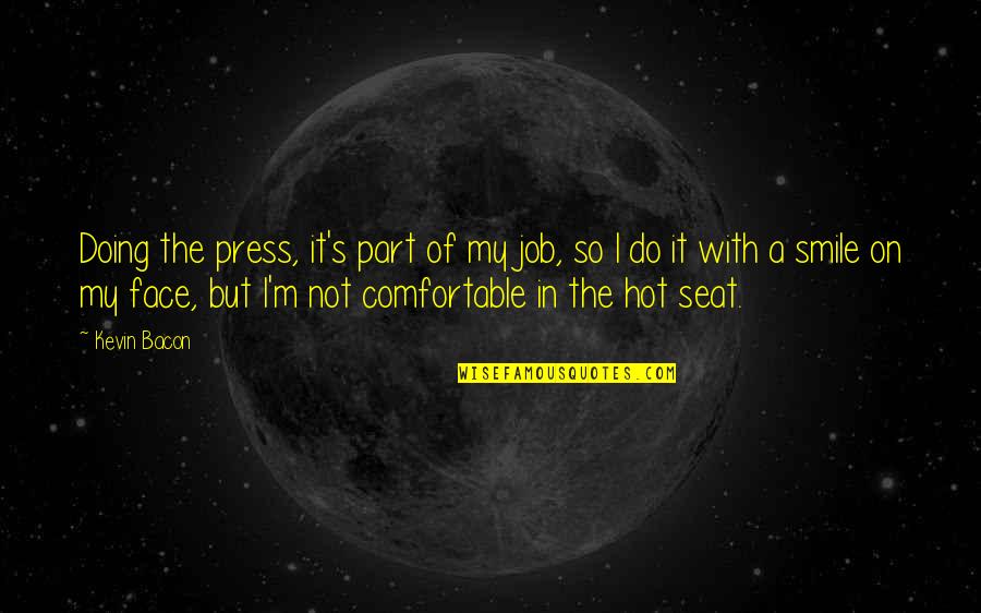 I'm So Hot Quotes By Kevin Bacon: Doing the press, it's part of my job,