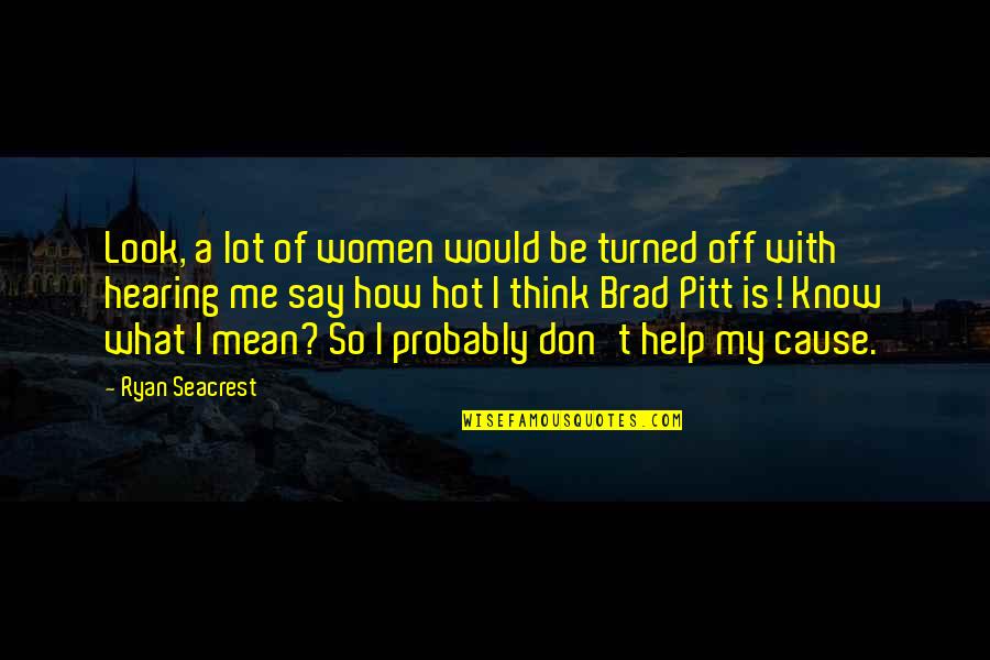 I'm So Hot Quotes By Ryan Seacrest: Look, a lot of women would be turned I'm So Hot Quotes By Ryan Seacrest: Look, a lot of women would be turned