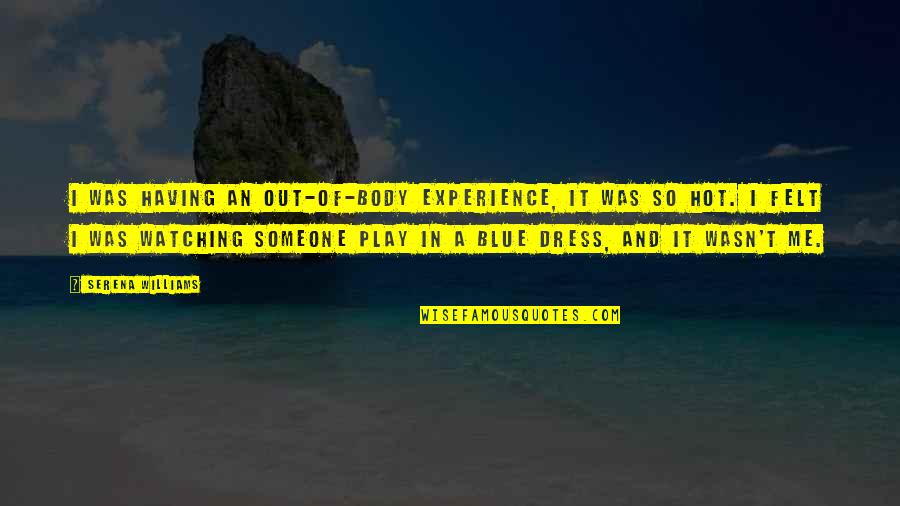 I'm So Hot Quotes By Serena Williams: I was having an out-of-body experience, it was I'm So Hot Quotes By Serena Williams: I was having an out-of-body experience, it was