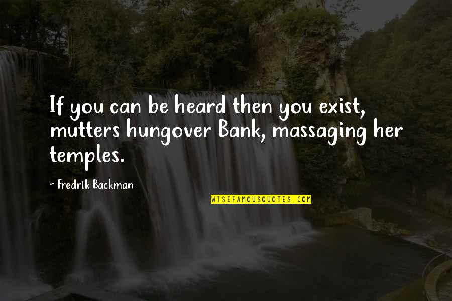 I'm So Hungover Quotes By Fredrik Backman: If you can be heard then you exist,