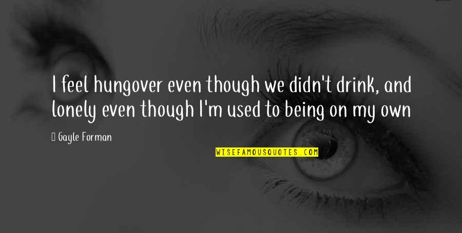 I'm So Hungover Quotes By Gayle Forman: I feel hungover even though we didn't drink,