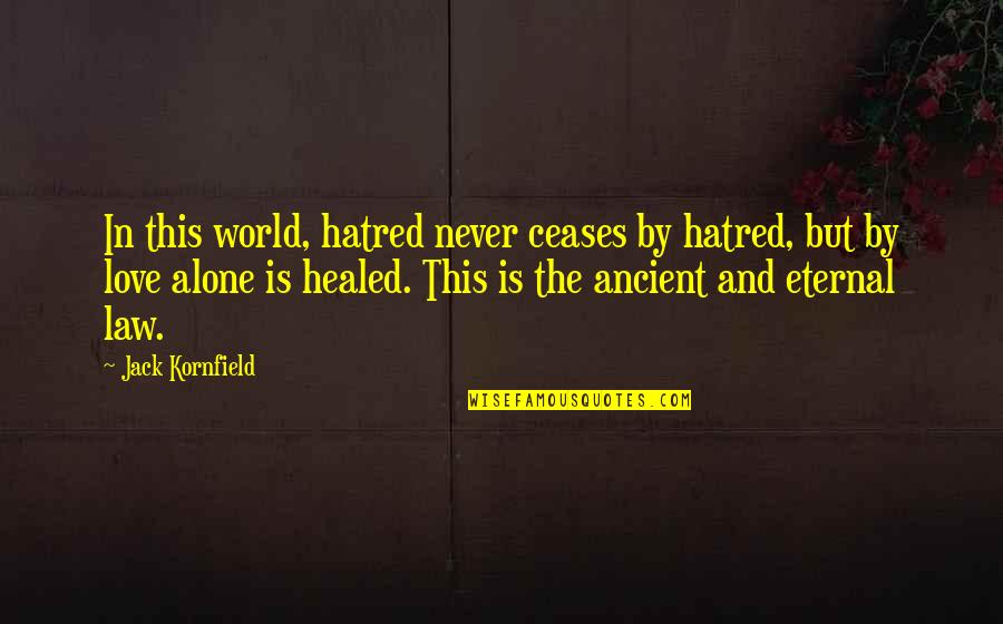 I'm So Hungover Quotes By Jack Kornfield: In this world, hatred never ceases by hatred,