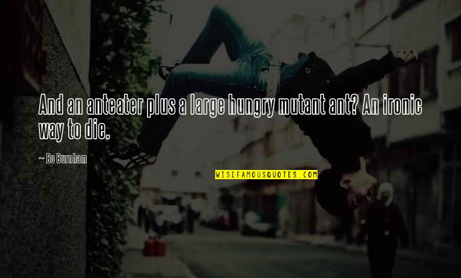 I'm So Hungry Funny Quotes By Bo Burnham: And an anteater plus a large hungry mutant
