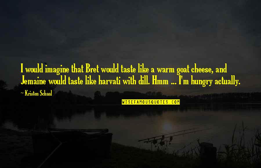 I'm So Hungry Funny Quotes By Kristen Schaal: I would imagine that Bret would taste like I'm So Hungry Funny Quotes By Kristen Schaal: I would imagine that Bret would taste like