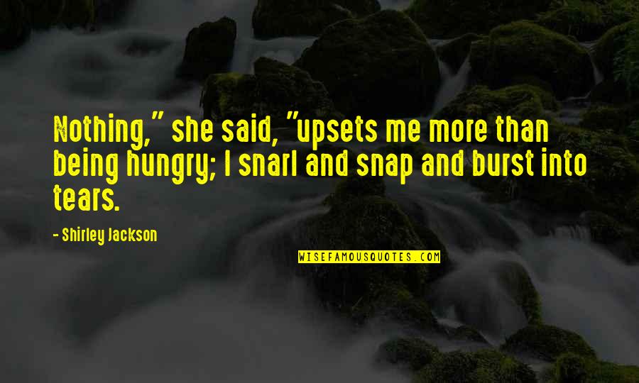 I'm So Hungry Funny Quotes By Shirley Jackson: Nothing," she said, "upsets me more than being I'm So Hungry Funny Quotes By Shirley Jackson: Nothing," she said, "upsets me more than being