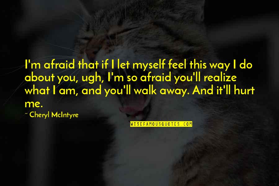 I'm So Hurt Quotes By Cheryl McIntyre: I'm afraid that if I let myself feel