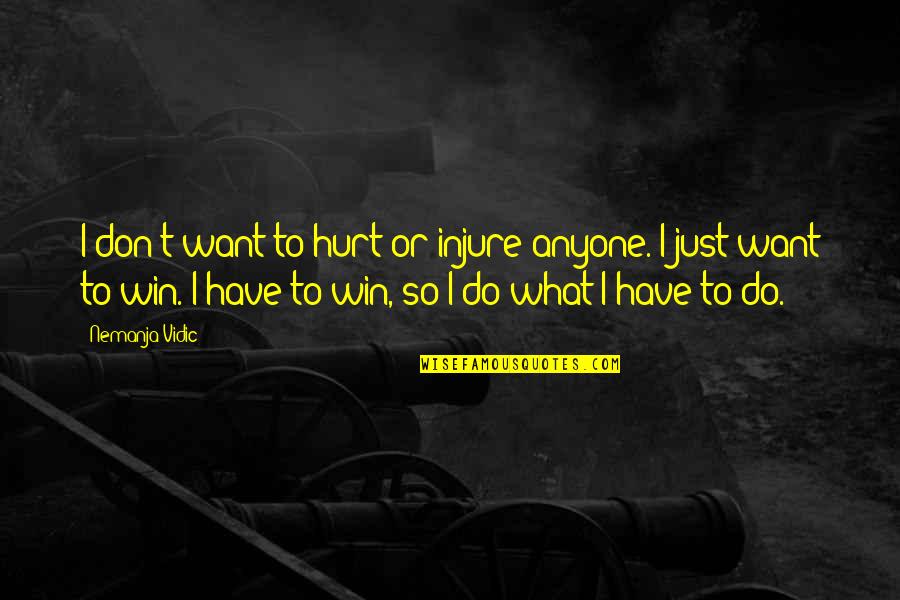 I'm So Hurt Quotes By Nemanja Vidic: I don't want to hurt or injure anyone.