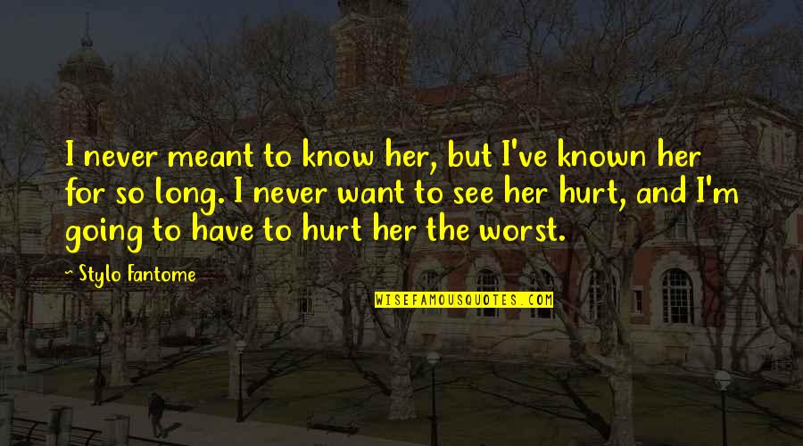 I'm So Hurt Quotes By Stylo Fantome: I never meant to know her, but I've