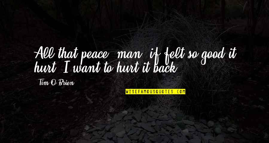 I'm So Hurt Quotes By Tim O'Brien: All that peace, man, if felt so good