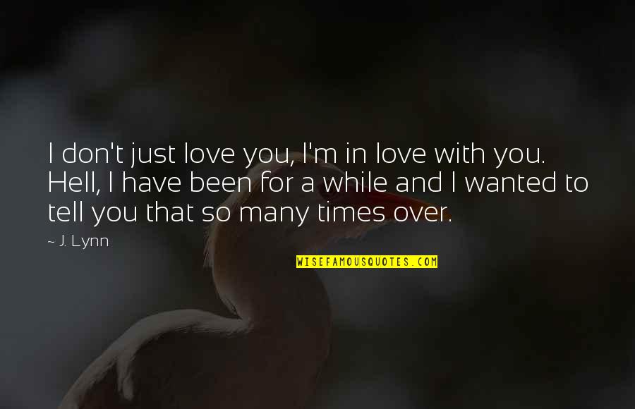 I'm So In Love Quotes By J. Lynn: I don't just love you, I'm in love