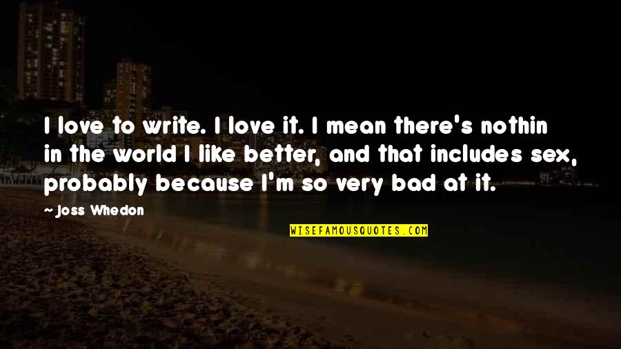 I'm So In Love Quotes By Joss Whedon: I love to write. I love it. I