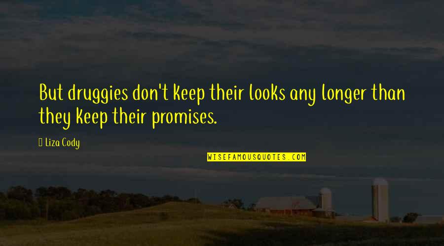 Im So In Love With You Babe Quotes By Liza Cody: But druggies don't keep their looks any longer