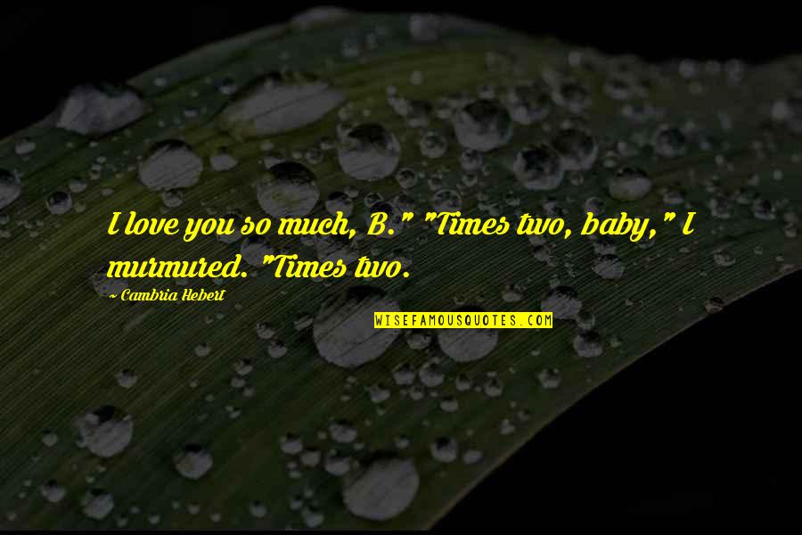 I'm So In Love With You Baby Quotes By Cambria Hebert: I love you so much, B." "Times two,
