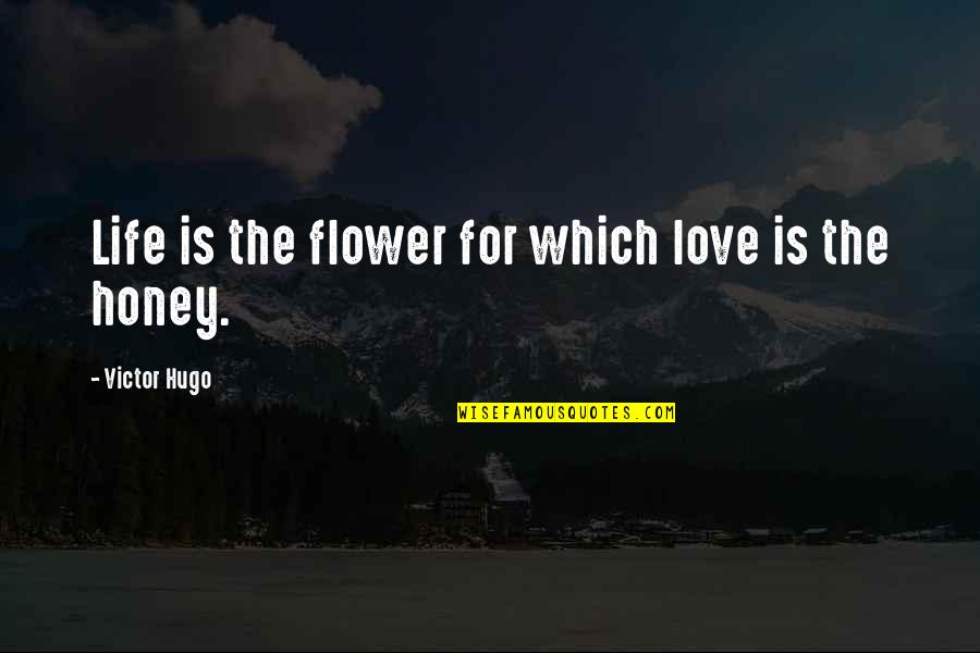 I'm So In Love With You Honey Quotes By Victor Hugo: Life is the flower for which love is