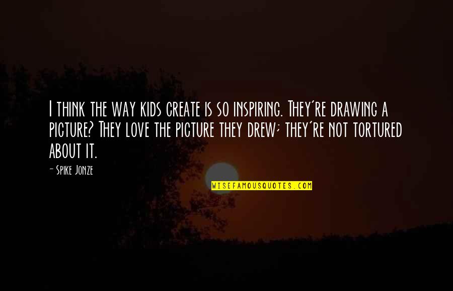 I'm So In Love With You Picture Quotes By Spike Jonze: I think the way kids create is so