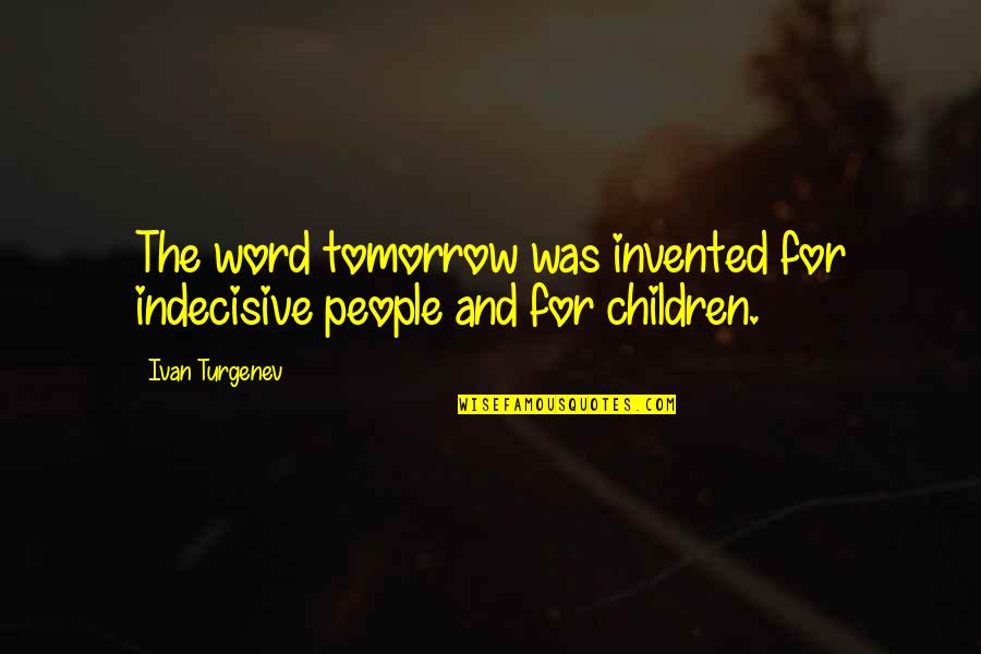I'm So Indecisive Quotes By Ivan Turgenev: The word tomorrow was invented for indecisive people