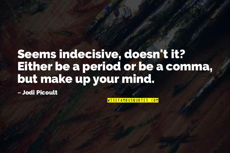 I'm So Indecisive Quotes By Jodi Picoult: Seems indecisive, doesn't it? Either be a period