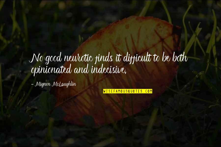 I'm So Indecisive Quotes By Mignon McLaughlin: No good neurotic finds it difficult to be