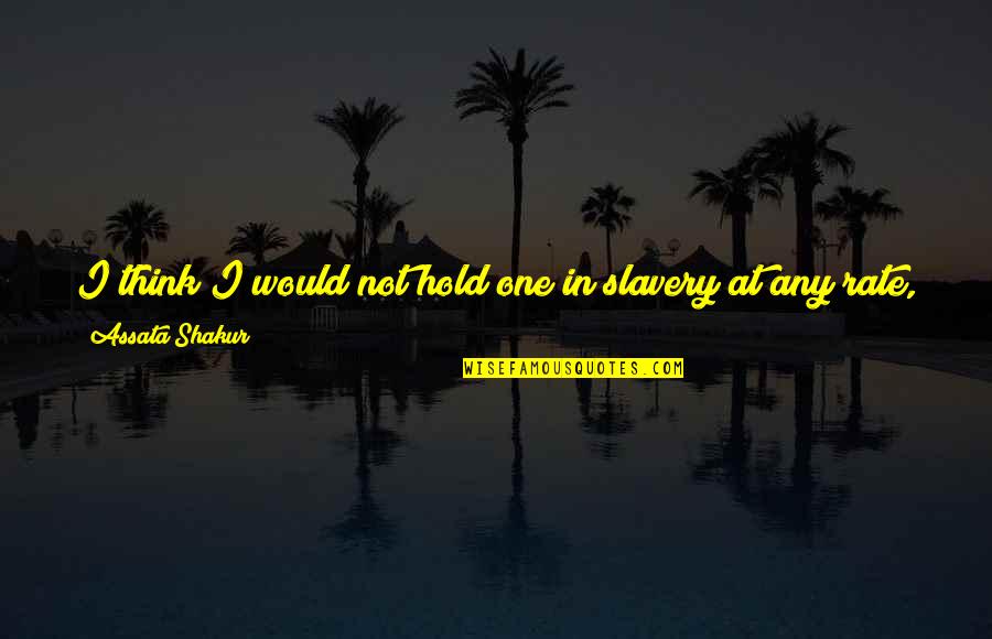 Im So Lonely Without You Quotes By Assata Shakur: I think I would not hold one in