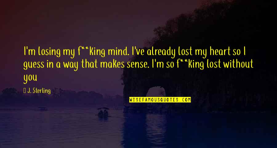 I'm So Lost Without You Quotes By J. Sterling: I'm losing my f**king mind. I've already lost