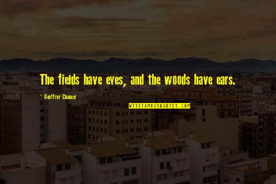 I'm So Lucky To Have A Boyfriend Like You Quotes By Geoffrey Chaucer: The fields have eyes, and the woods have I'm So Lucky To Have A Boyfriend Like You Quotes By Geoffrey Chaucer: The fields have eyes, and the woods have