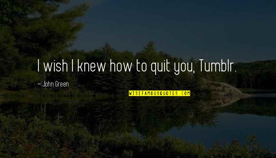 I'm So Over It Tumblr Quotes By John Green: I wish I knew how to quit you,