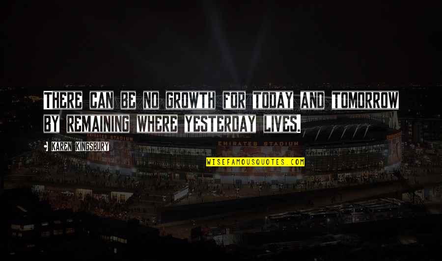 Im So Over Life Quotes By Karen Kingsbury: There can be no growth for today and