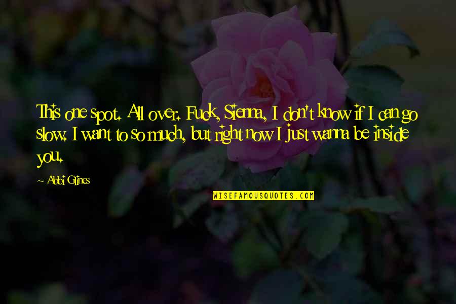 I'm So Over You Quotes By Abbi Glines: This one spot. All over. Fuck, Sienna, I