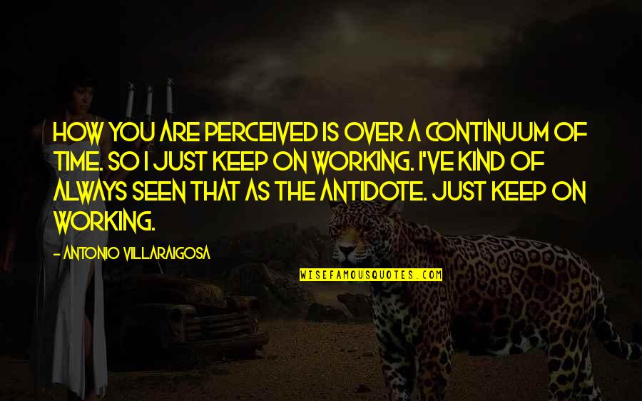 I'm So Over You Quotes By Antonio Villaraigosa: How you are perceived is over a continuum I'm So Over You Quotes By Antonio Villaraigosa: How you are perceived is over a continuum