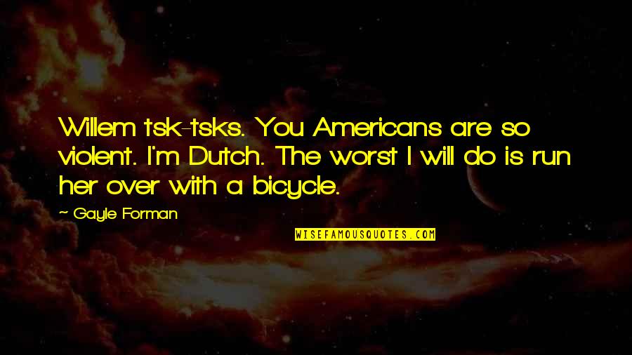 I'm So Over You Quotes By Gayle Forman: Willem tsk-tsks. You Americans are so violent. I'm