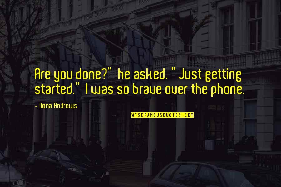 I'm So Over You Quotes By Ilona Andrews: Are you done?" he asked. "Just getting started."