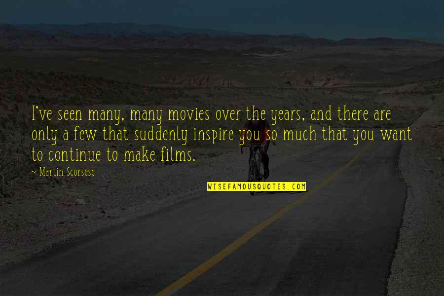 I'm So Over You Quotes By Martin Scorsese: I've seen many, many movies over the years, I'm So Over You Quotes By Martin Scorsese: I've seen many, many movies over the years,