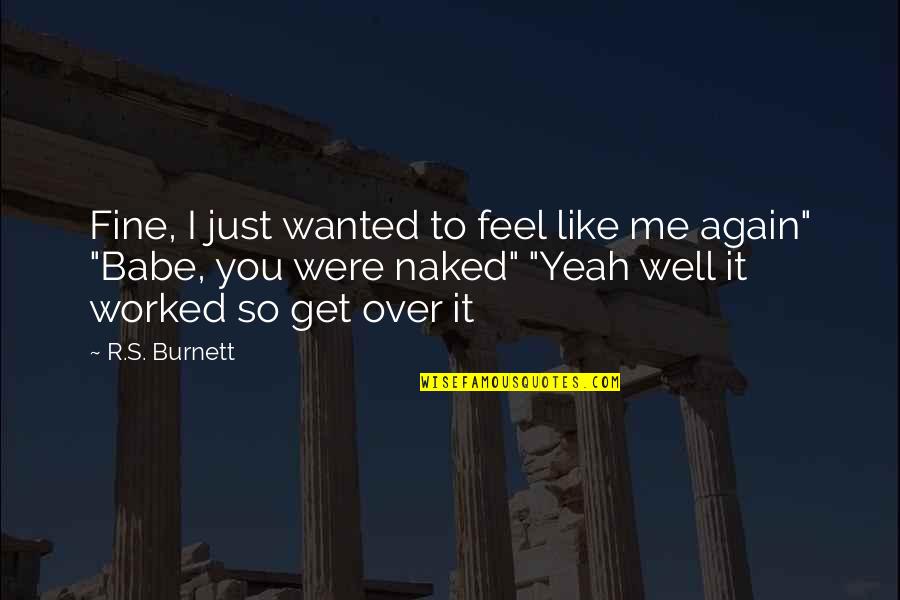 I'm So Over You Quotes By R.S. Burnett: Fine, I just wanted to feel like me