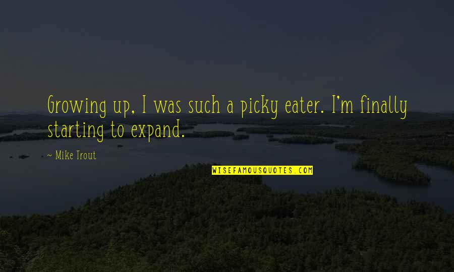 I'm So Picky Quotes By Mike Trout: Growing up, I was such a picky eater.