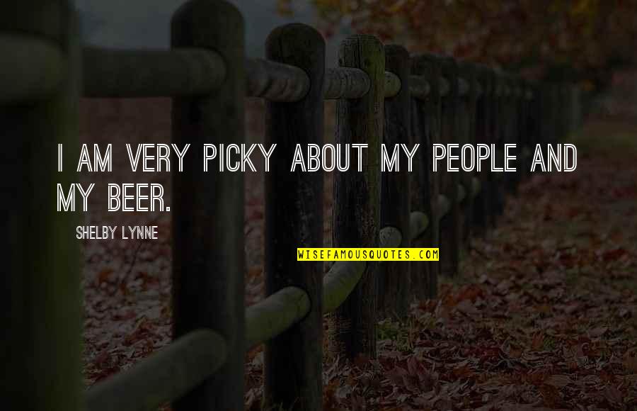 I'm So Picky Quotes By Shelby Lynne: I am very picky about my people and