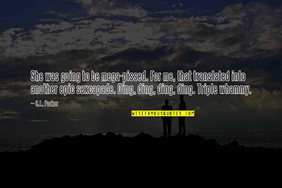 I'm So Pissed Quotes By C.L. Parker: She was going to be mega-pissed. For me,