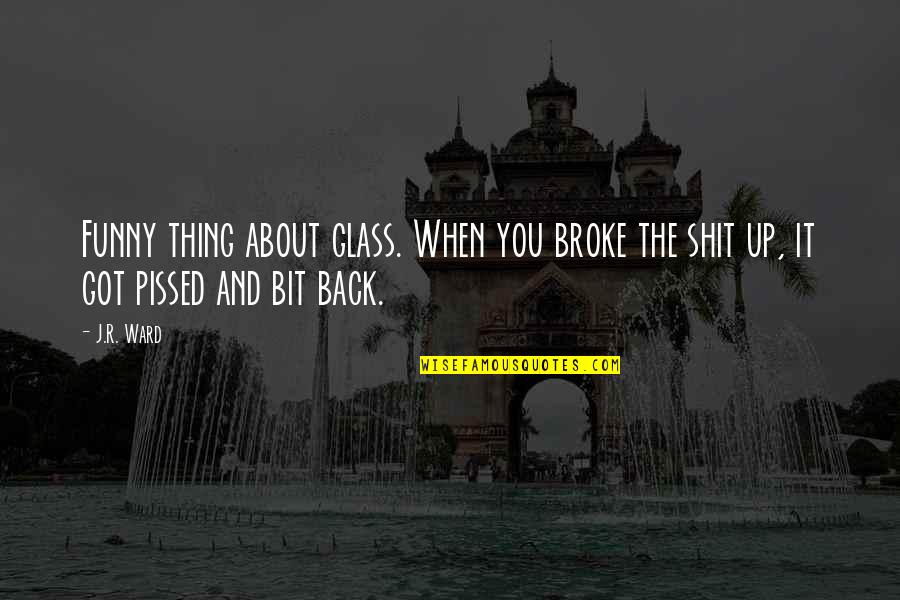 I'm So Pissed Quotes By J.R. Ward: Funny thing about glass. When you broke the