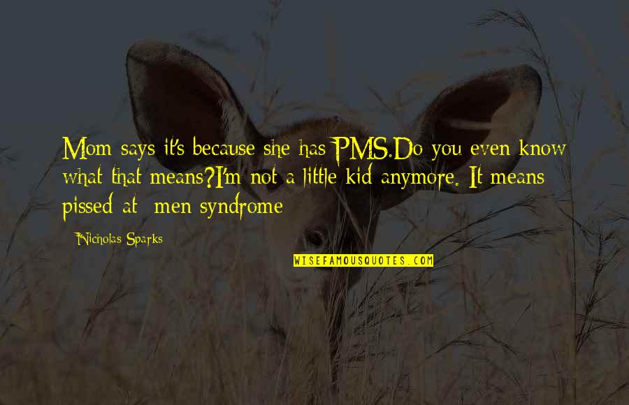 I'm So Pissed Quotes By Nicholas Sparks: Mom says it's because she has PMS.Do you