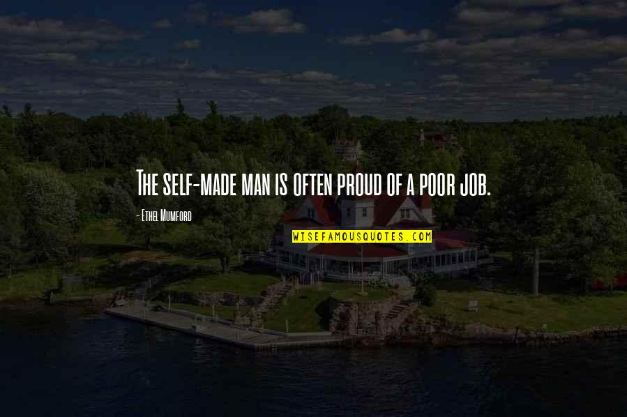 I'm So Proud Of My Man Quotes By Ethel Mumford: The self-made man is often proud of a I'm So Proud Of My Man Quotes By Ethel Mumford: The self-made man is often proud of a